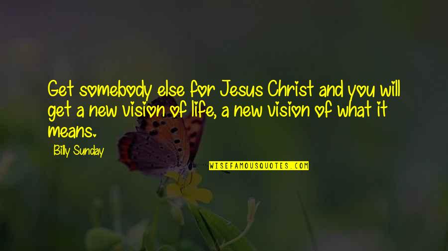 It's A New Life Quotes By Billy Sunday: Get somebody else for Jesus Christ and you