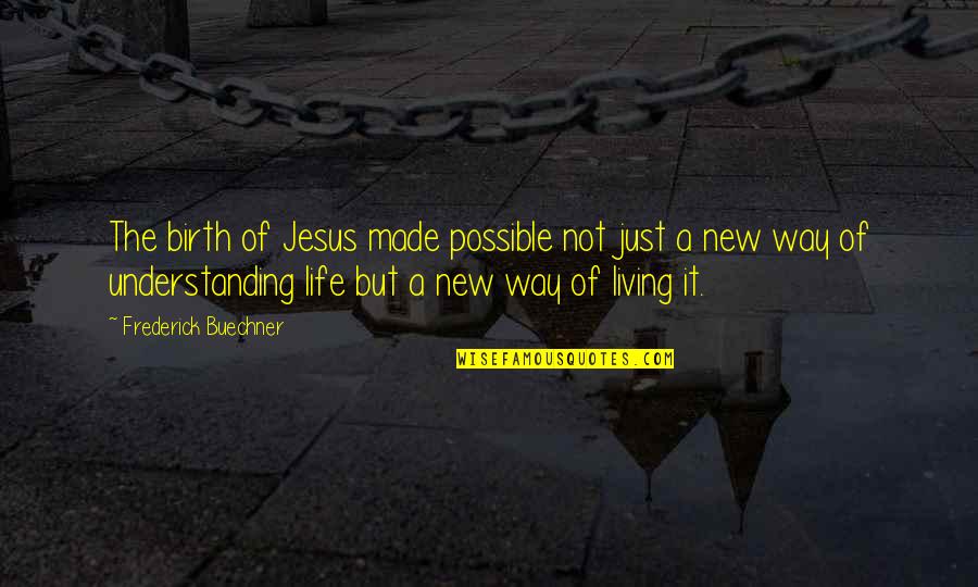 It's A New Life Quotes By Frederick Buechner: The birth of Jesus made possible not just