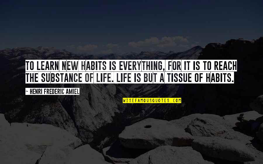 It's A New Life Quotes By Henri Frederic Amiel: To learn new habits is everything, for it