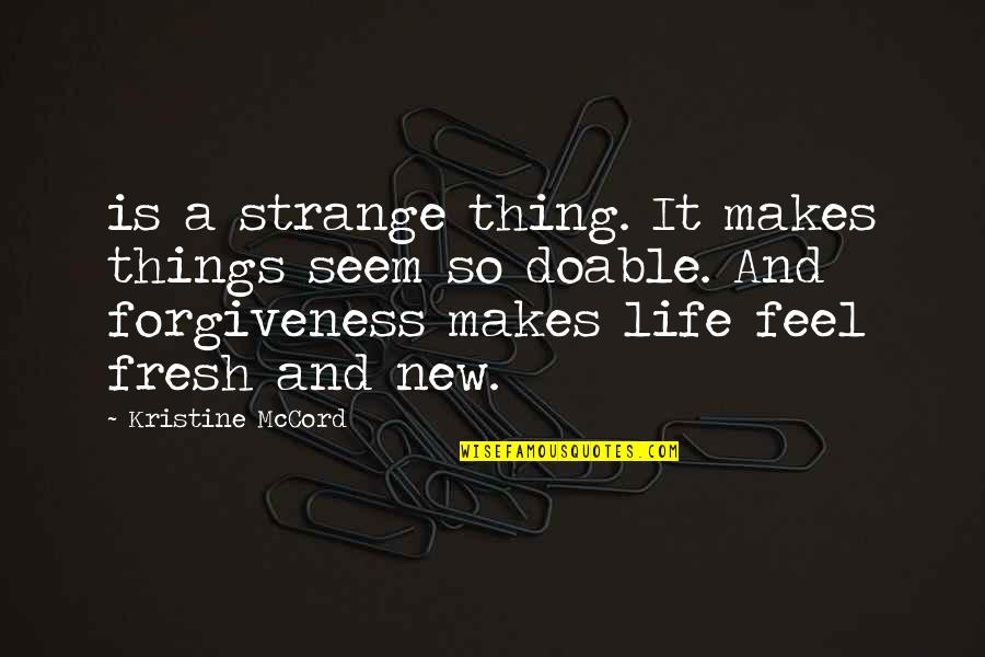 It's A New Life Quotes By Kristine McCord: is a strange thing. It makes things seem