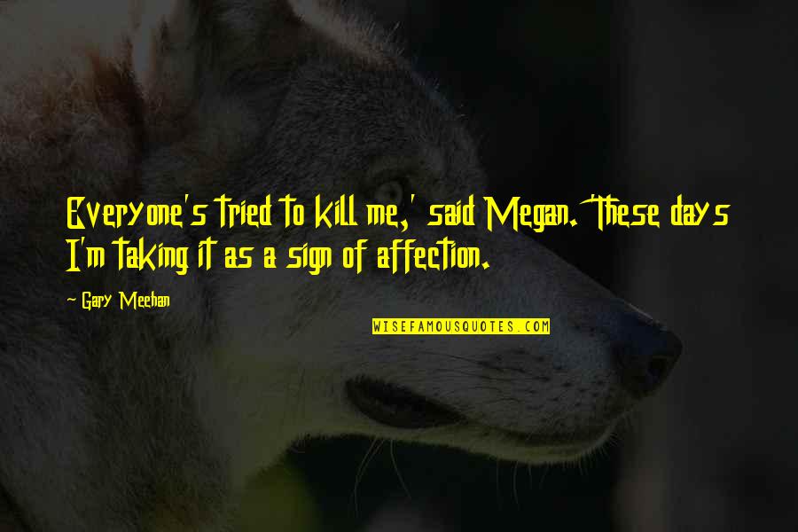 It's A Sign Quotes By Gary Meehan: Everyone's tried to kill me,' said Megan. 'These