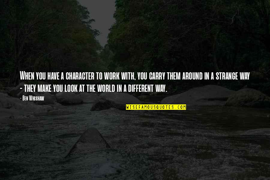 Its A Strange World Quotes By Ben Whishaw: When you have a character to work with,