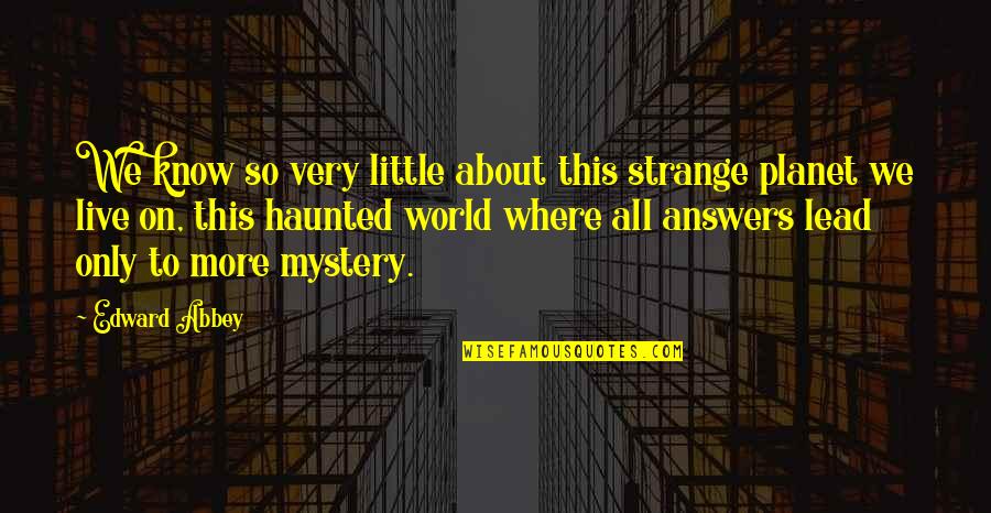 Its A Strange World Quotes By Edward Abbey: We know so very little about this strange