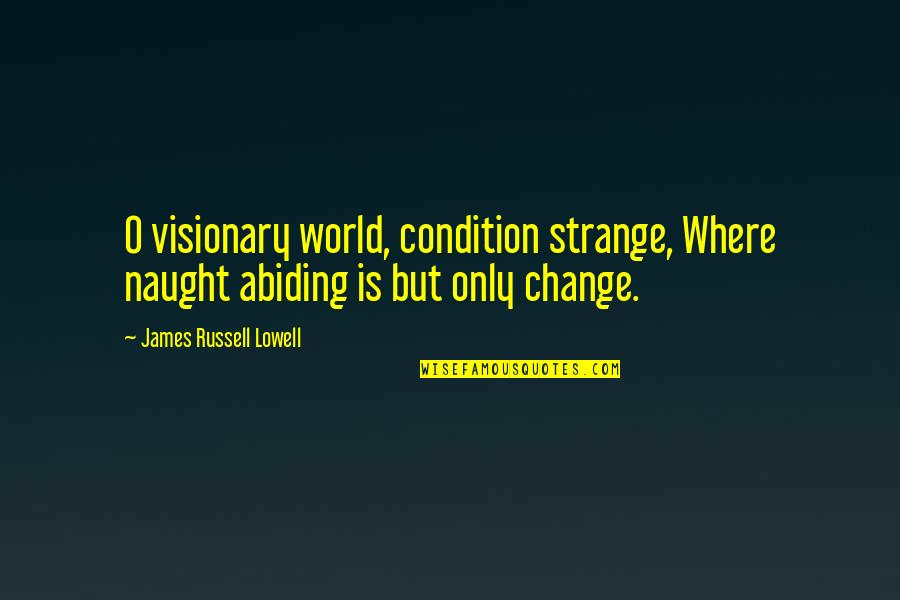 Its A Strange World Quotes By James Russell Lowell: O visionary world, condition strange, Where naught abiding