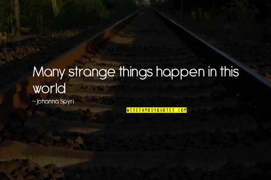 Its A Strange World Quotes By Johanna Spyri: Many strange things happen in this world