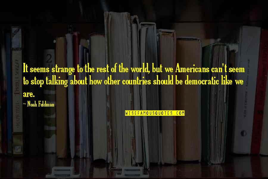 Its A Strange World Quotes By Noah Feldman: It seems strange to the rest of the