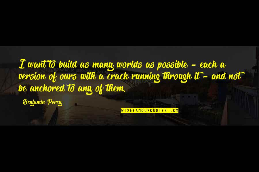Its A Wonderful Life Ending Quote Quotes By Benjamin Percy: I want to build as many worlds as