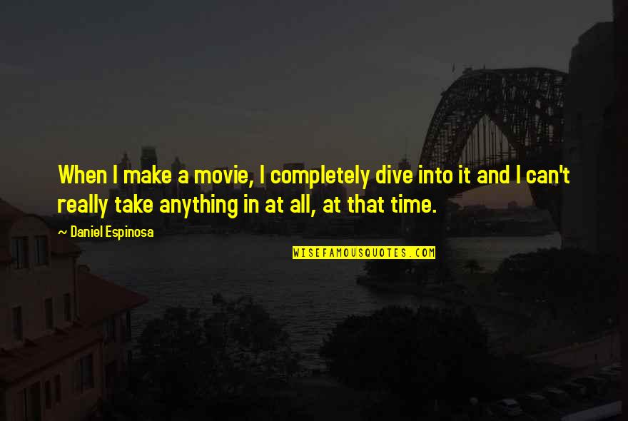 Its A Wonderful Life Friendship Quotes By Daniel Espinosa: When I make a movie, I completely dive Its A Wonderful Life Friendship Quotes By Daniel Espinosa: When I make a movie, I completely dive