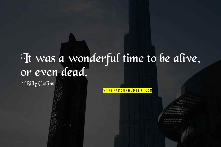 It's A Wonderful Life Quotes By Billy Collins: It was a wonderful time to be alive, It's A Wonderful Life Quotes By Billy Collins: It was a wonderful time to be alive,