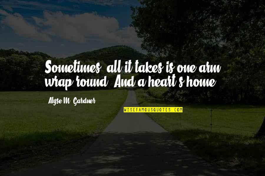 It's A Wrap Quotes By Alyse M. Gardner: Sometimes, all it takes is one arm wrap-round.