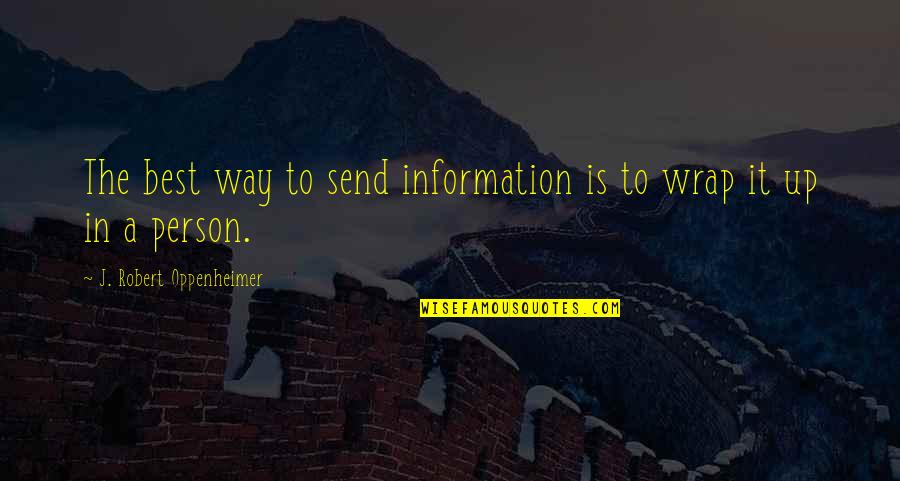It's A Wrap Quotes By J. Robert Oppenheimer: The best way to send information is to It's A Wrap Quotes By J. Robert Oppenheimer: The best way to send information is to
