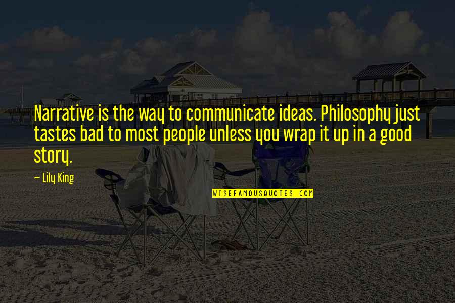 It's A Wrap Quotes By Lily King: Narrative is the way to communicate ideas. Philosophy