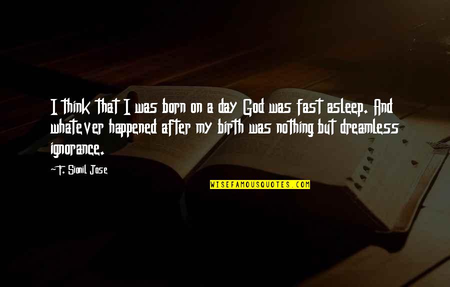 Its About Sending A Message Joker Quotes By F. Sionil Jose: I think that I was born on a Its About Sending A Message Joker Quotes By F. Sionil Jose: I think that I was born on a