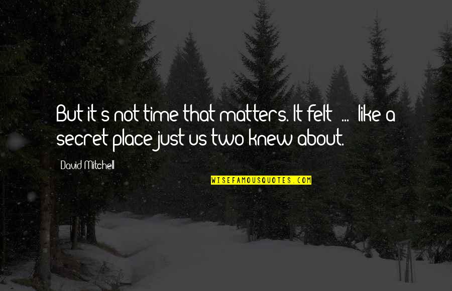 It's About That Time Quotes By David Mitchell: But it's not time that matters. It felt It's About That Time Quotes By David Mitchell: But it's not time that matters. It felt
