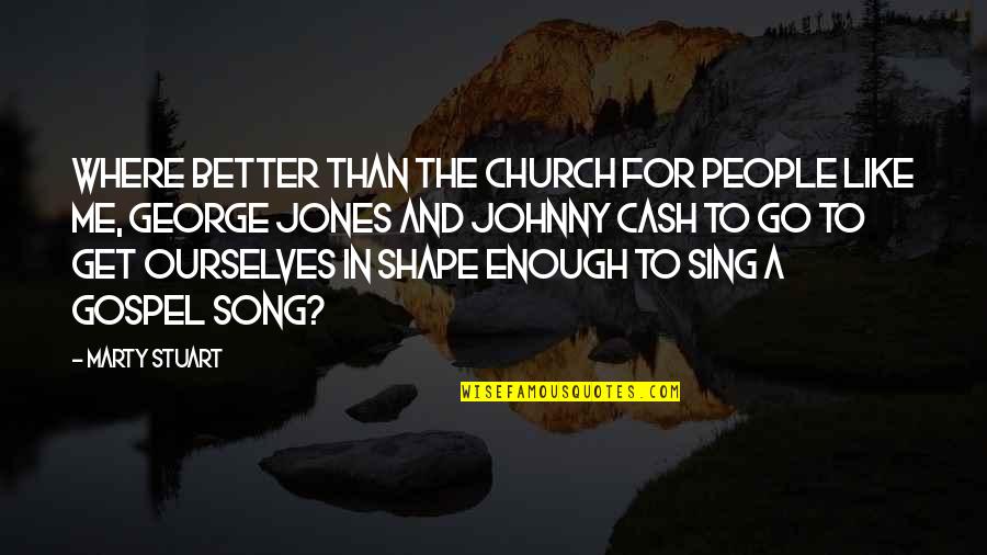 It's About Time Memorable Quotes By Marty Stuart: Where better than the church for people like