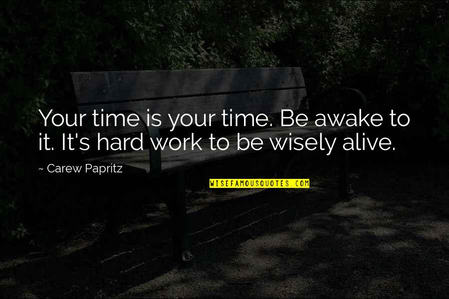 Its Alive Quote Quotes By Carew Papritz: Your time is your time. Be awake to