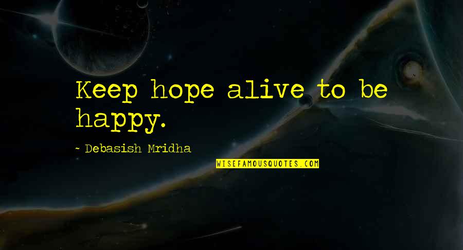 Its Alive Quote Quotes By Debasish Mridha: Keep hope alive to be happy. Its Alive Quote Quotes By Debasish Mridha: Keep hope alive to be happy.