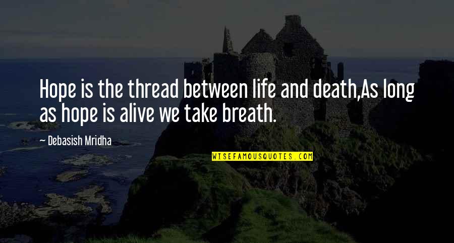 Its Alive Quote Quotes By Debasish Mridha: Hope is the thread between life and death,As Its Alive Quote Quotes By Debasish Mridha: Hope is the thread between life and death,As