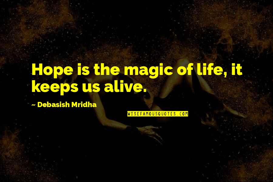 Its Alive Quote Quotes By Debasish Mridha: Hope is the magic of life, it keeps Its Alive Quote Quotes By Debasish Mridha: Hope is the magic of life, it keeps