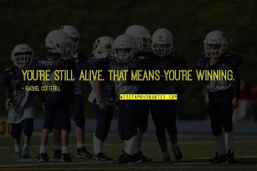Its Alive Quote Quotes By Rachel Cotterill: You're still alive. That means you're winning. Its Alive Quote Quotes By Rachel Cotterill: You're still alive. That means you're winning.