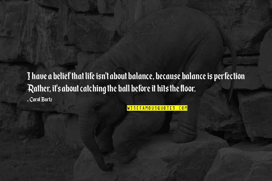 It's All About Balance Quotes By Carol Bartz: I have a belief that life isn't about