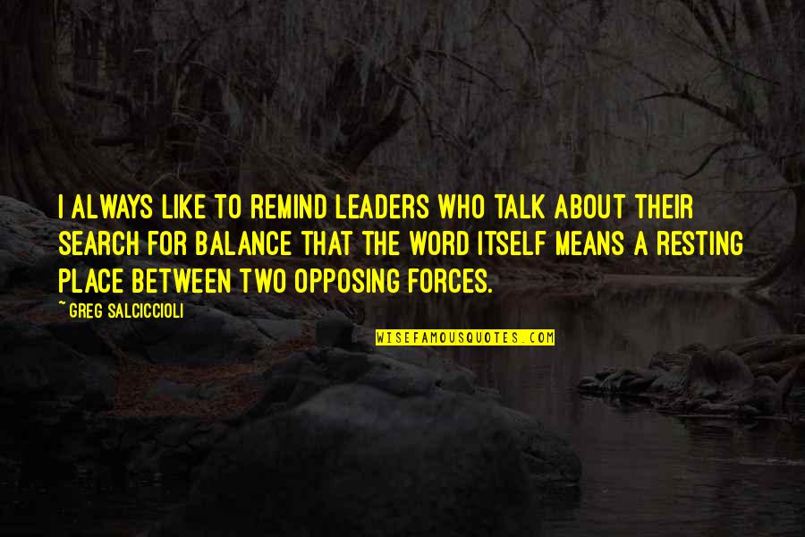 It's All About Balance Quotes By Greg Salciccioli: I always like to remind leaders who talk