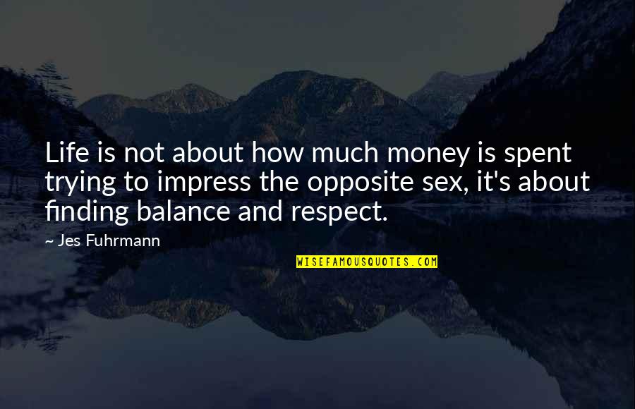 It's All About Balance Quotes By Jes Fuhrmann: Life is not about how much money is