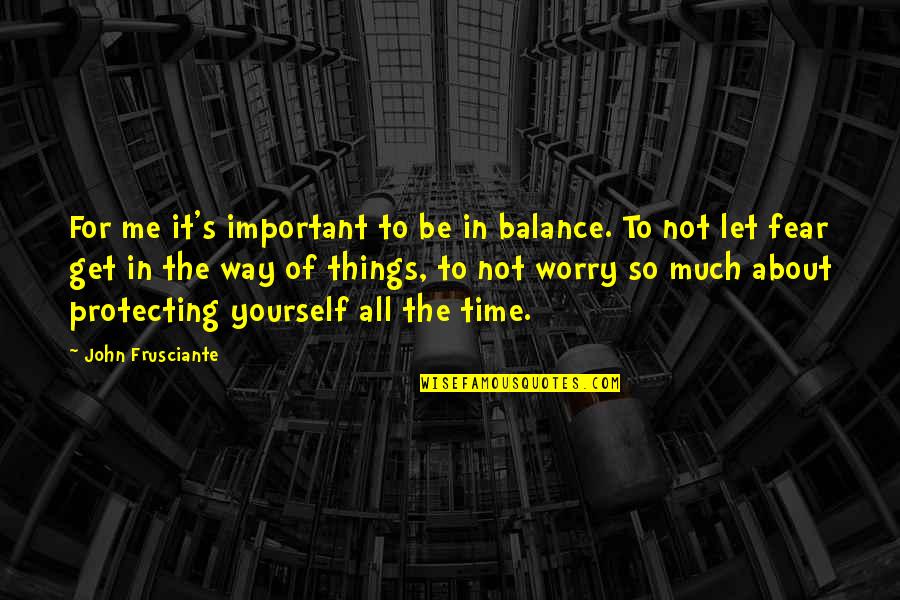 It's All About Balance Quotes By John Frusciante: For me it's important to be in balance.