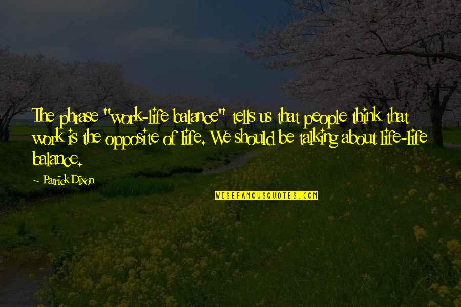 It's All About Balance Quotes By Patrick Dixon: The phrase "work-life balance" tells us that people