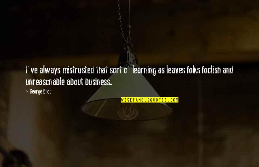 Its All About Business Quotes By George Eliot: I've always mistrusted that sort o' learning as