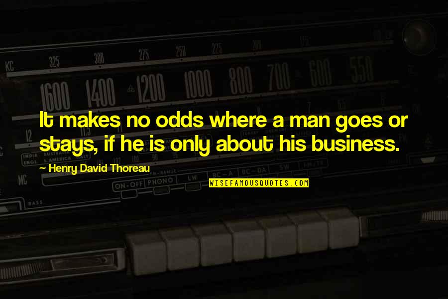Its All About Business Quotes By Henry David Thoreau: It makes no odds where a man goes Its All About Business Quotes By Henry David Thoreau: It makes no odds where a man goes