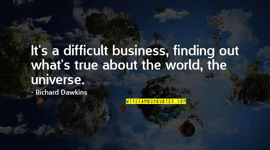 Its All About Business Quotes By Richard Dawkins: It's a difficult business, finding out what's true