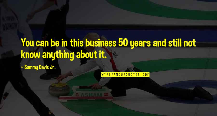 Its All About Business Quotes By Sammy Davis Jr.: You can be in this business 50 years