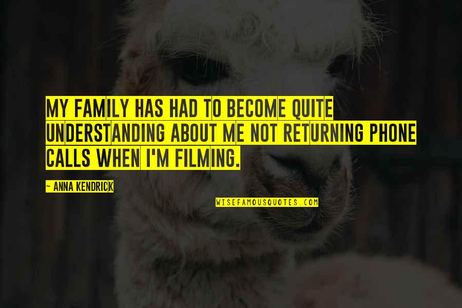 It's All About Family Quotes By Anna Kendrick: My family has had to become quite understanding It's All About Family Quotes By Anna Kendrick: My family has had to become quite understanding