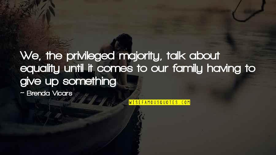 It's All About Family Quotes By Brenda Vicars: We, the privileged majority, talk about equality until It's All About Family Quotes By Brenda Vicars: We, the privileged majority, talk about equality until