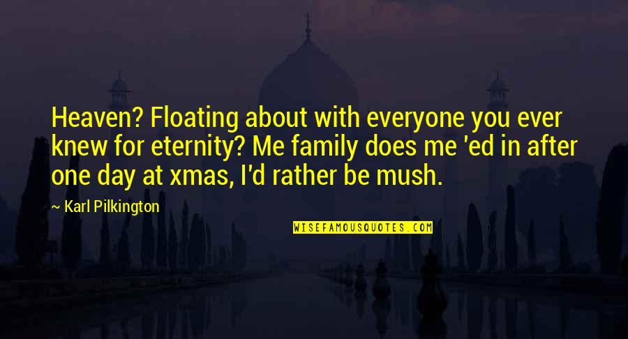 It's All About Family Quotes By Karl Pilkington: Heaven? Floating about with everyone you ever knew It's All About Family Quotes By Karl Pilkington: Heaven? Floating about with everyone you ever knew