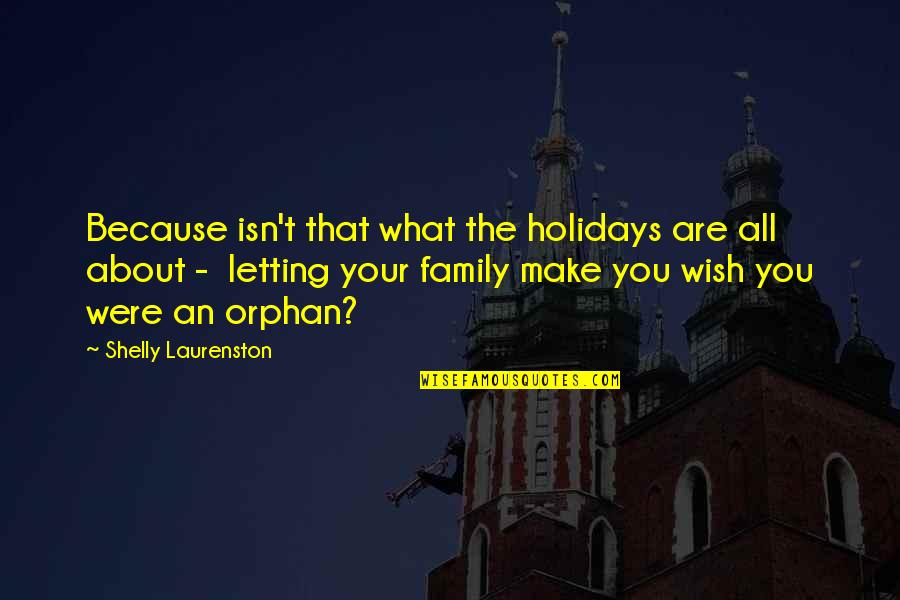 It's All About Family Quotes By Shelly Laurenston: Because isn't that what the holidays are all It's All About Family Quotes By Shelly Laurenston: Because isn't that what the holidays are all