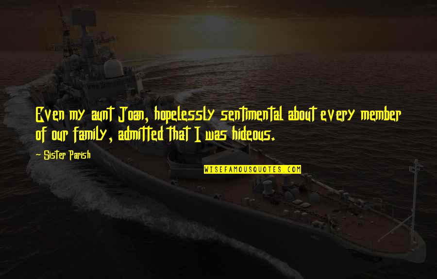 It's All About Family Quotes By Sister Parish: Even my aunt Joan, hopelessly sentimental about every It's All About Family Quotes By Sister Parish: Even my aunt Joan, hopelessly sentimental about every