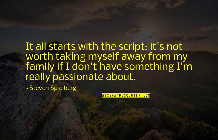 It's All About Family Quotes By Steven Spielberg: It all starts with the script: it's not It's All About Family Quotes By Steven Spielberg: It all starts with the script: it's not