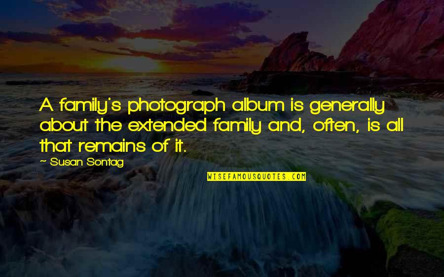 It's All About Family Quotes By Susan Sontag: A family's photograph album is generally about the It's All About Family Quotes By Susan Sontag: A family's photograph album is generally about the
