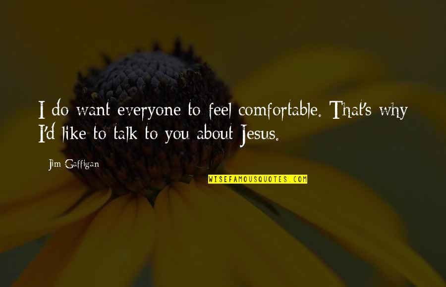 Its All About Jesus Quotes By Jim Gaffigan: I do want everyone to feel comfortable. That's