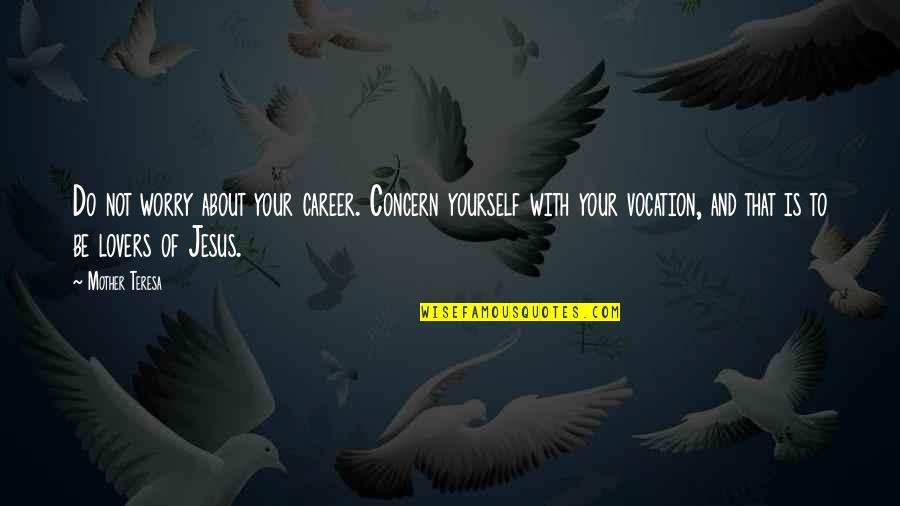 Its All About Jesus Quotes By Mother Teresa: Do not worry about your career. Concern yourself