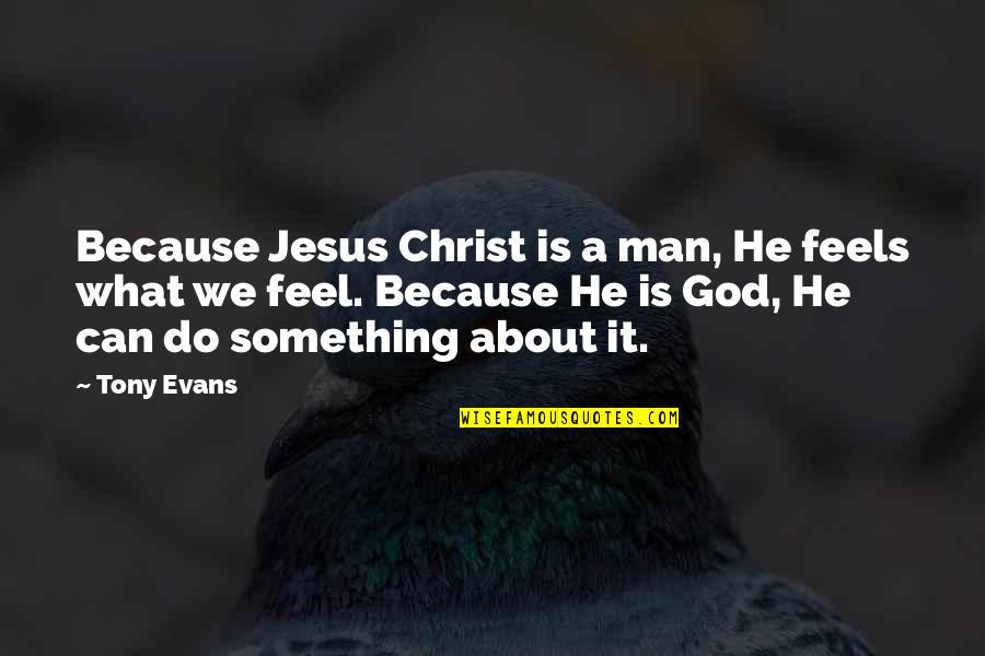 Its All About Jesus Quotes By Tony Evans: Because Jesus Christ is a man, He feels