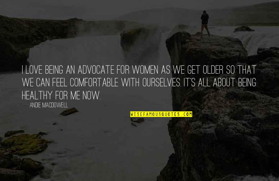 It's All About Me Quotes By Andie MacDowell: I love being an advocate for women as