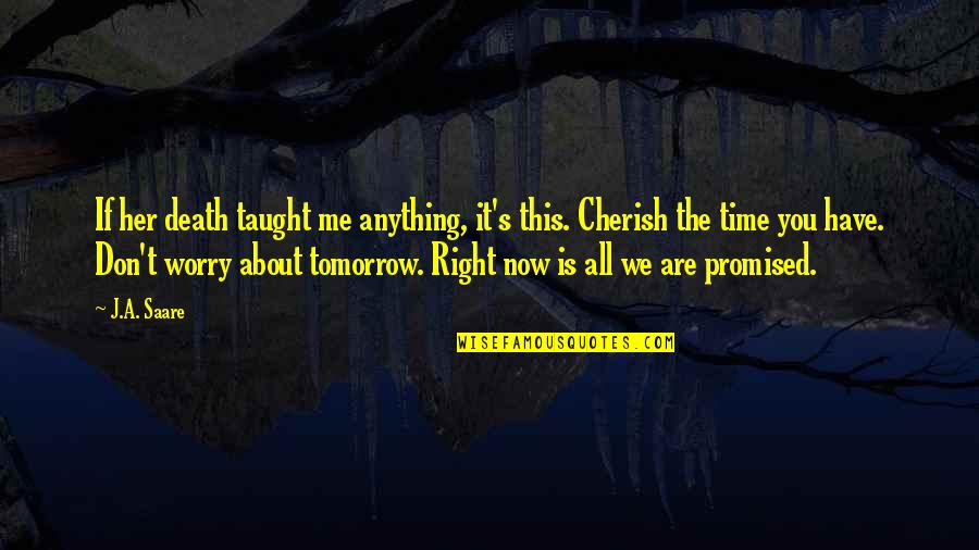 It's All About Me Quotes By J.A. Saare: If her death taught me anything, it's this.