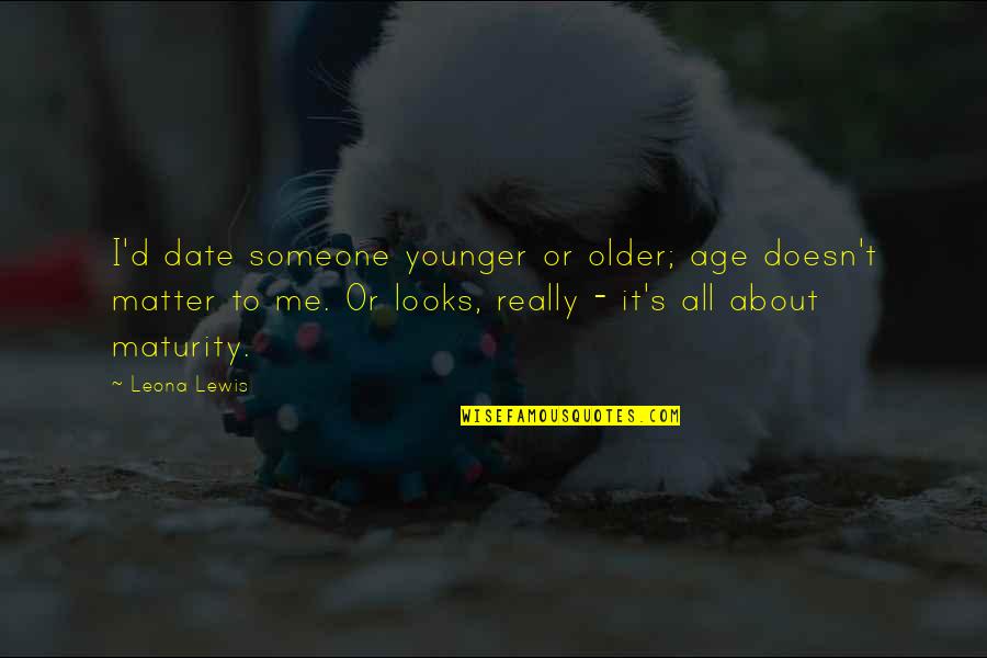 It's All About Me Quotes By Leona Lewis: I'd date someone younger or older; age doesn't