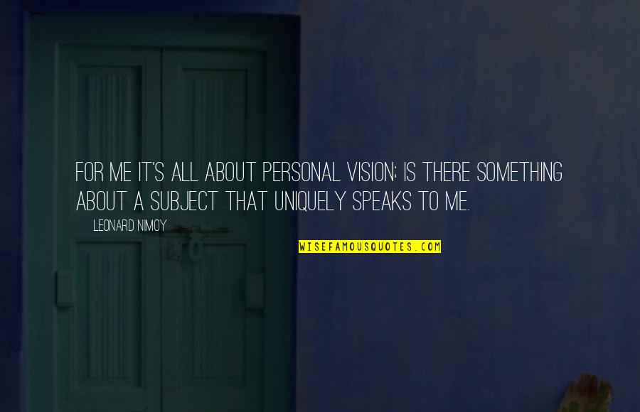 It's All About Me Quotes By Leonard Nimoy: For me it's all about personal vision; is