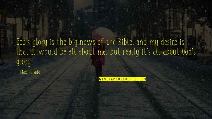 It's All About Me Quotes By Max Lucado: God's glory is the big news of the