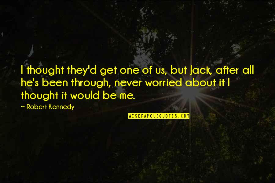 It's All About Me Quotes By Robert Kennedy: I thought they'd get one of us, but