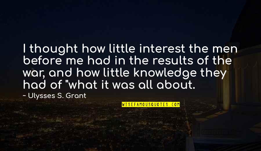 It's All About Me Quotes By Ulysses S. Grant: I thought how little interest the men before